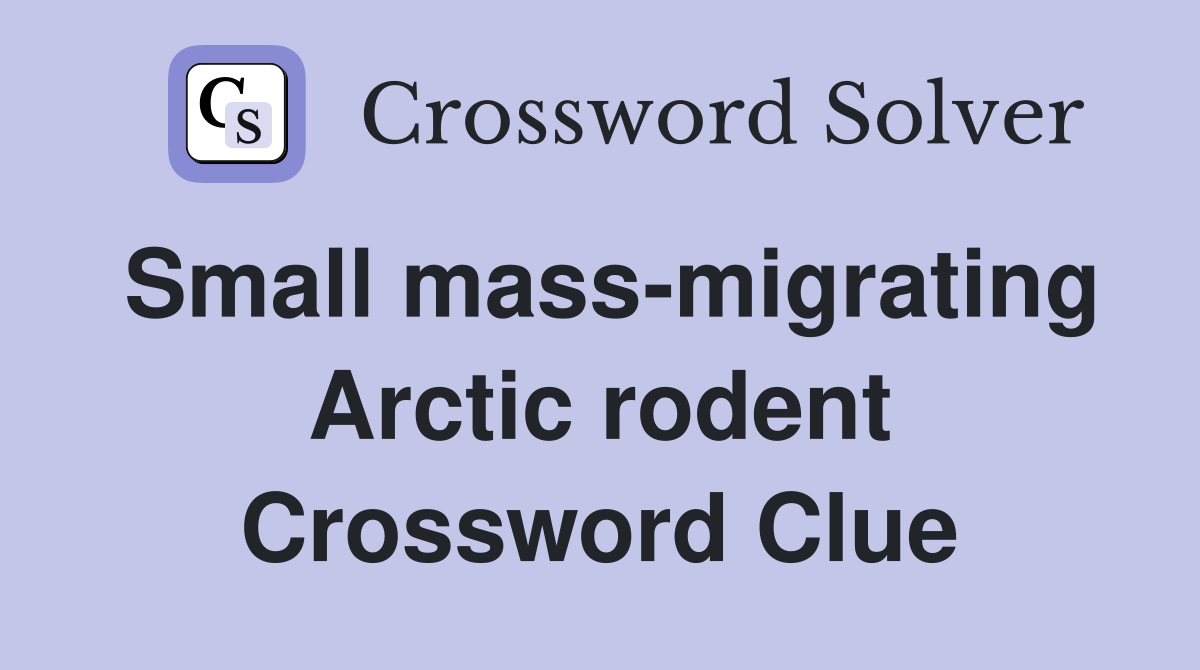 Small mass-migrating Arctic rodent Crossword Clue