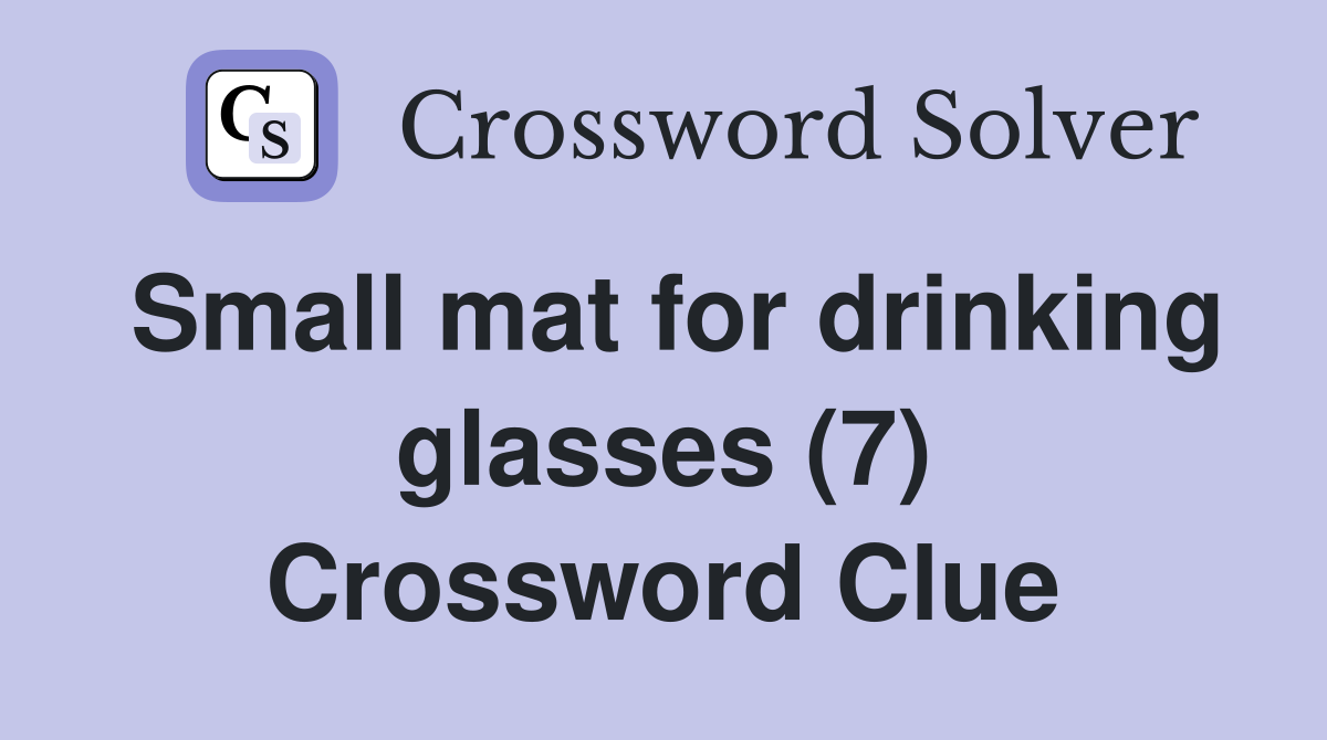 Small mat for drinking glasses (7) Crossword Clue