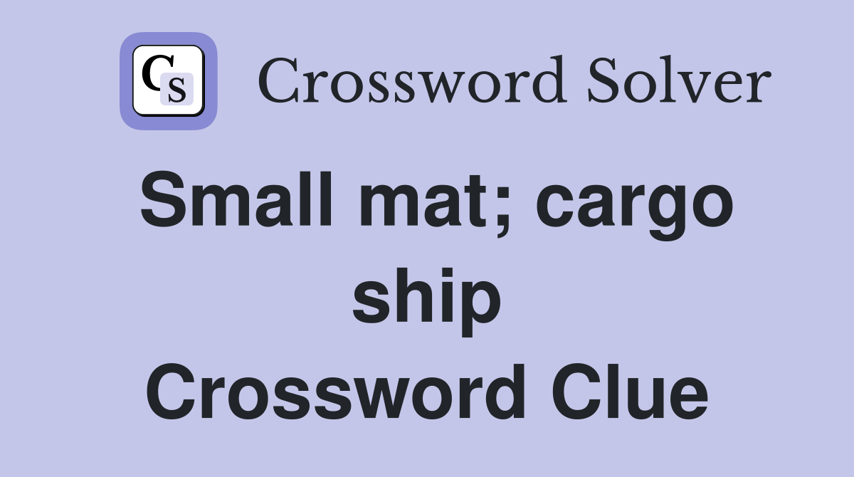 Small mat; cargo ship Crossword Clue