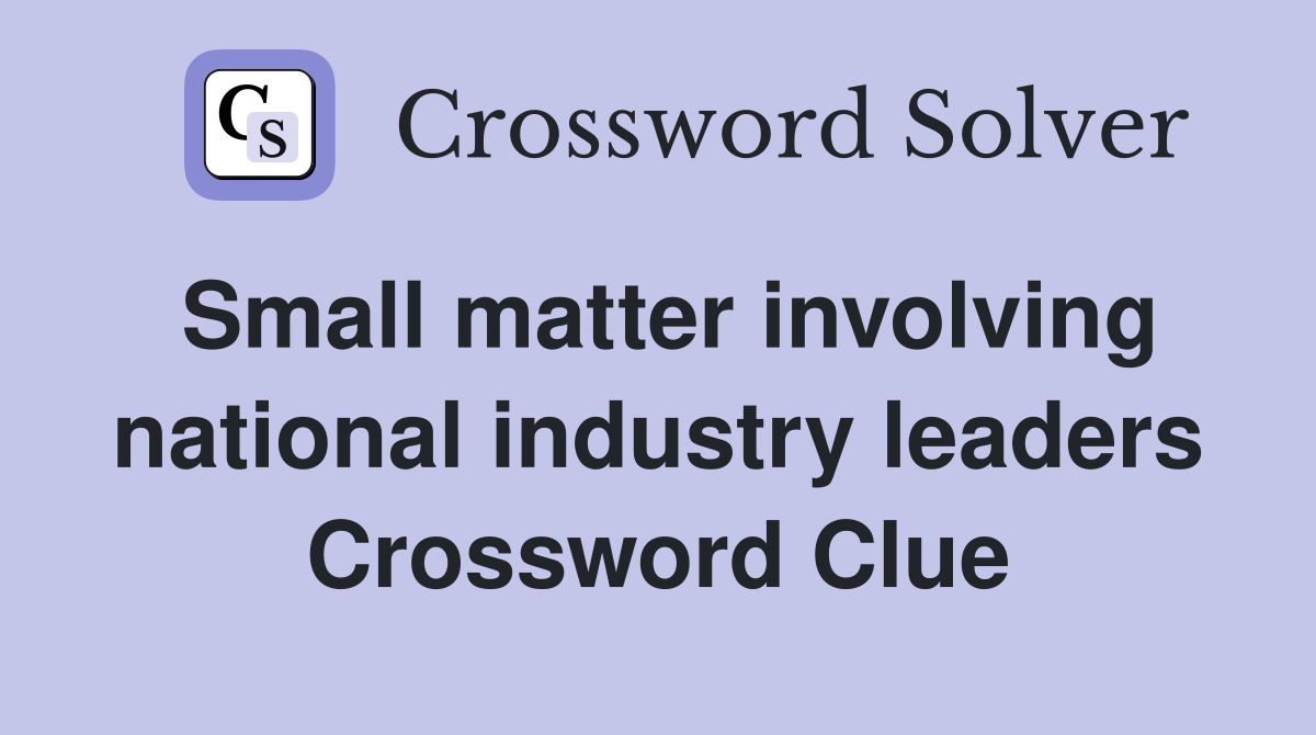 Small matter involving national industry leaders Crossword Clue