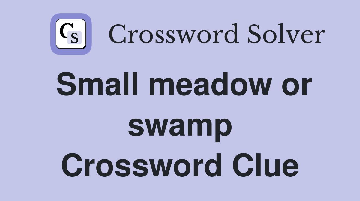 Small meadow or swamp Crossword Clue