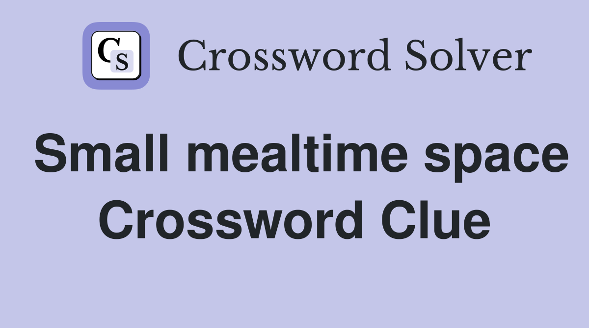 Small mealtime space Crossword Clue