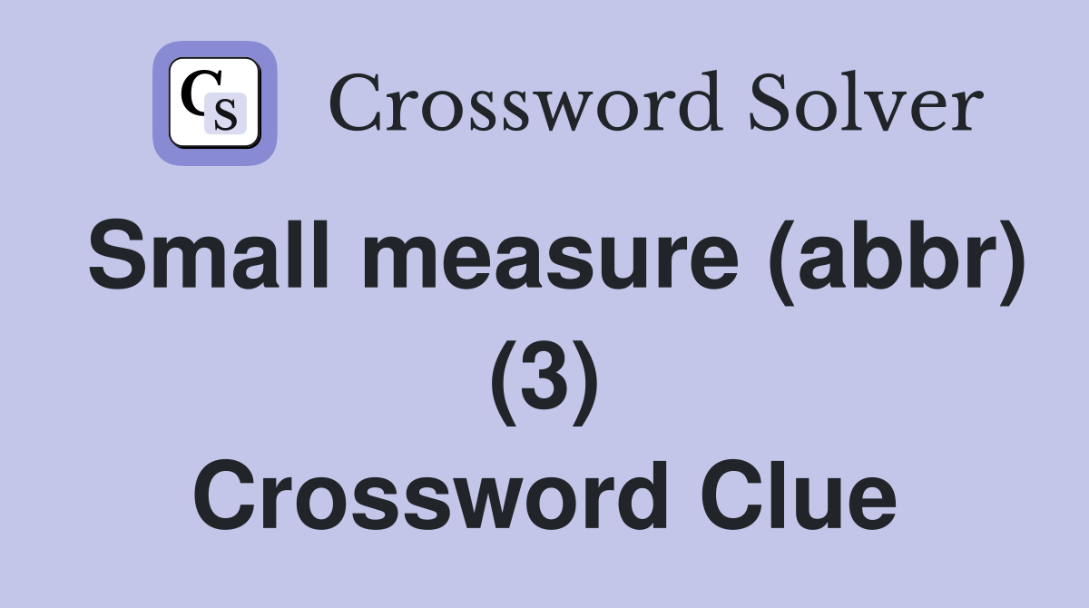 Small measure (abbr) (3) Crossword Clue