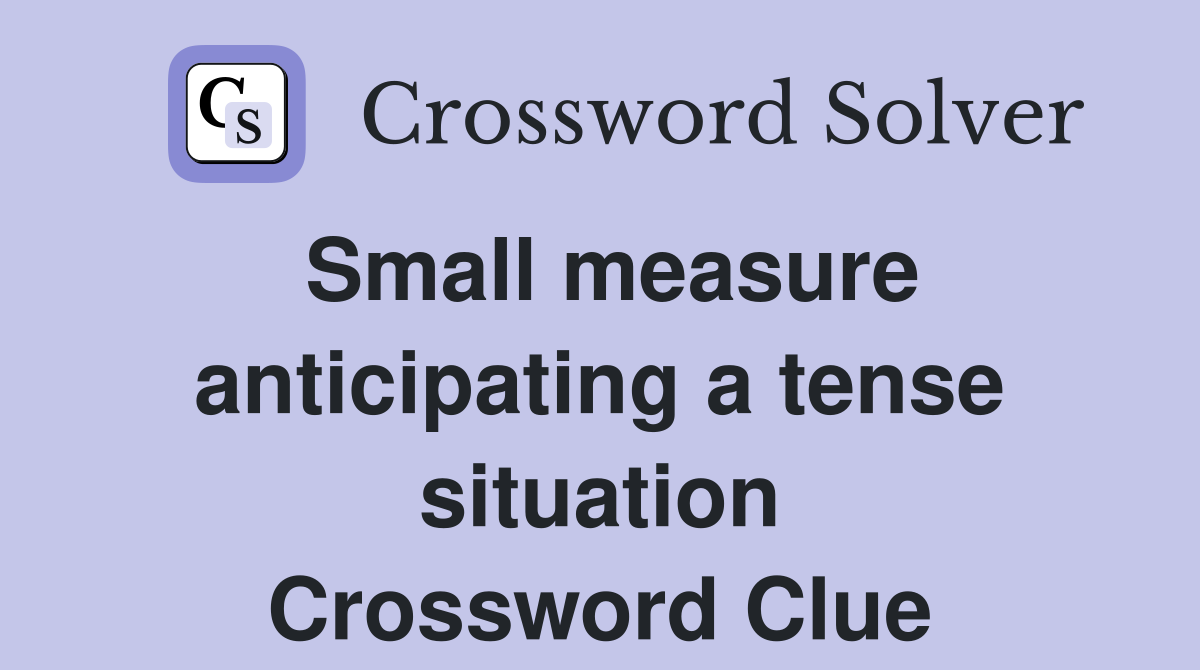 Small measure anticipating a tense situation Crossword Clue