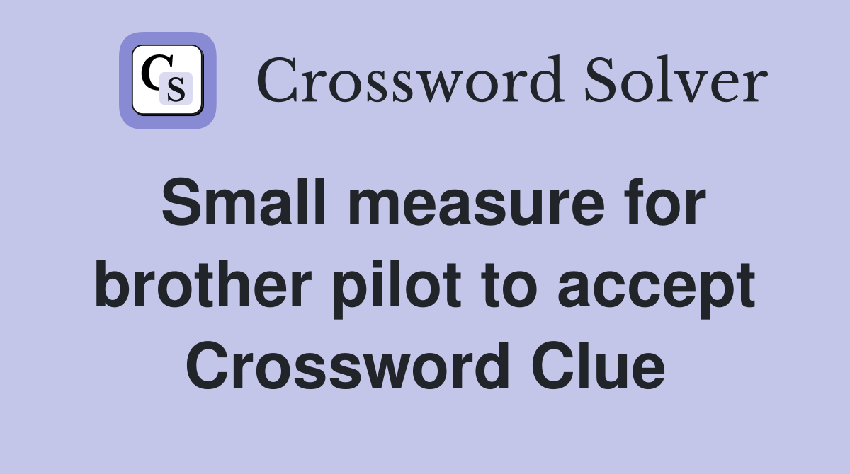 Small measure for brother pilot to accept Crossword Clue
