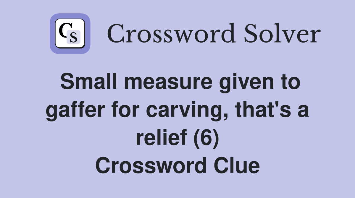 Small measure given to gaffer for carving, that's a relief (6) Crossword Clue