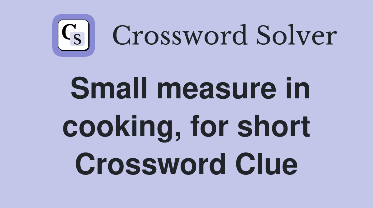 Small measure in cooking, for short Crossword Clue