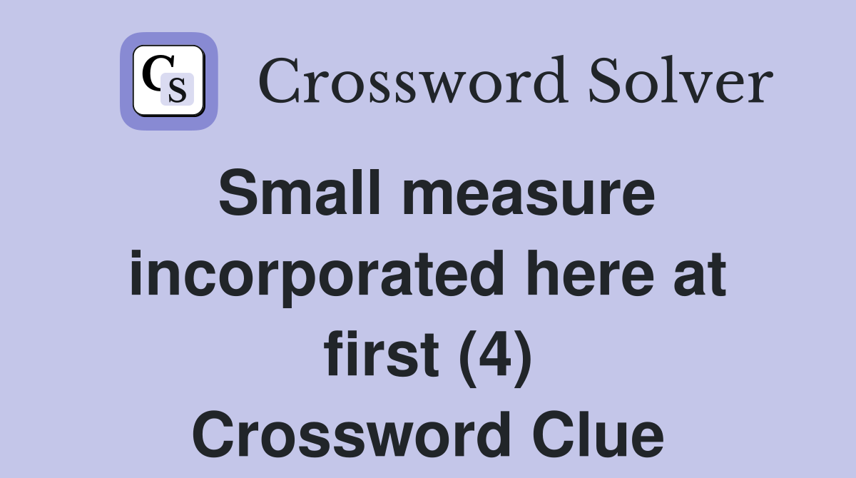 Small measure incorporated here at first (4) Crossword Clue