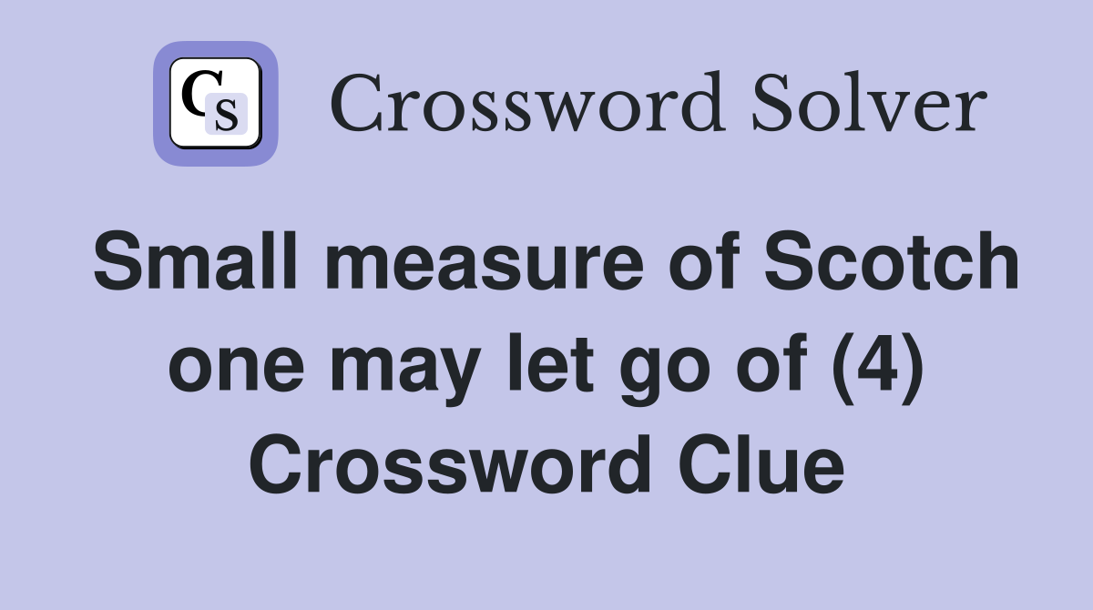 Small measure of Scotch one may let go of (4) Crossword Clue