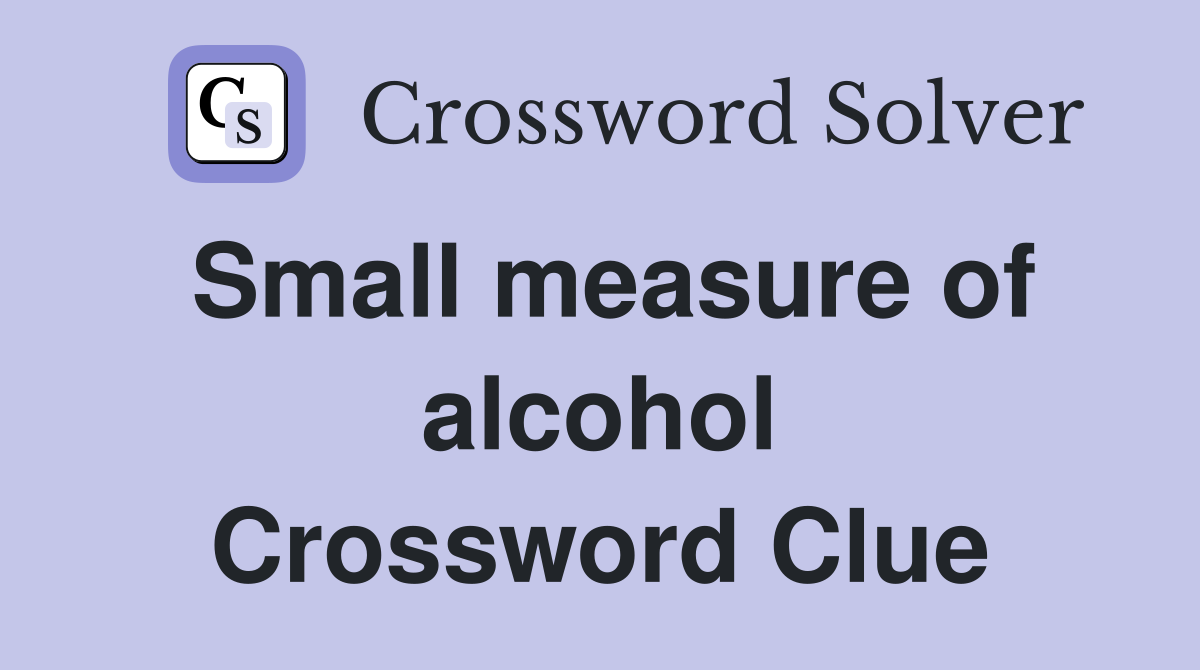 Small measure of alcohol Crossword Clue