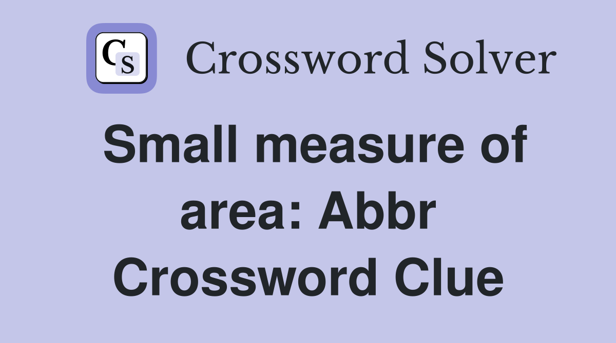 Small measure of area: Abbr Crossword Clue