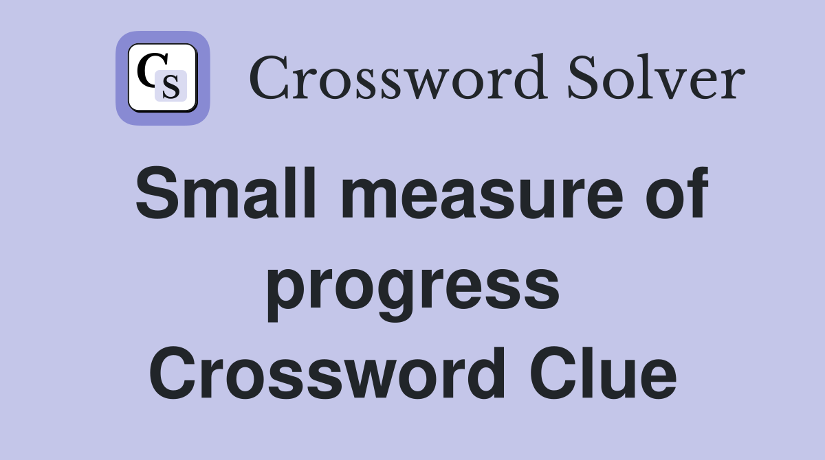 Small measure of progress Crossword Clue