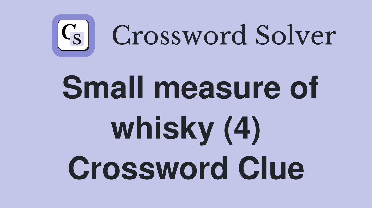 Small measure of whisky (4) Crossword Clue
