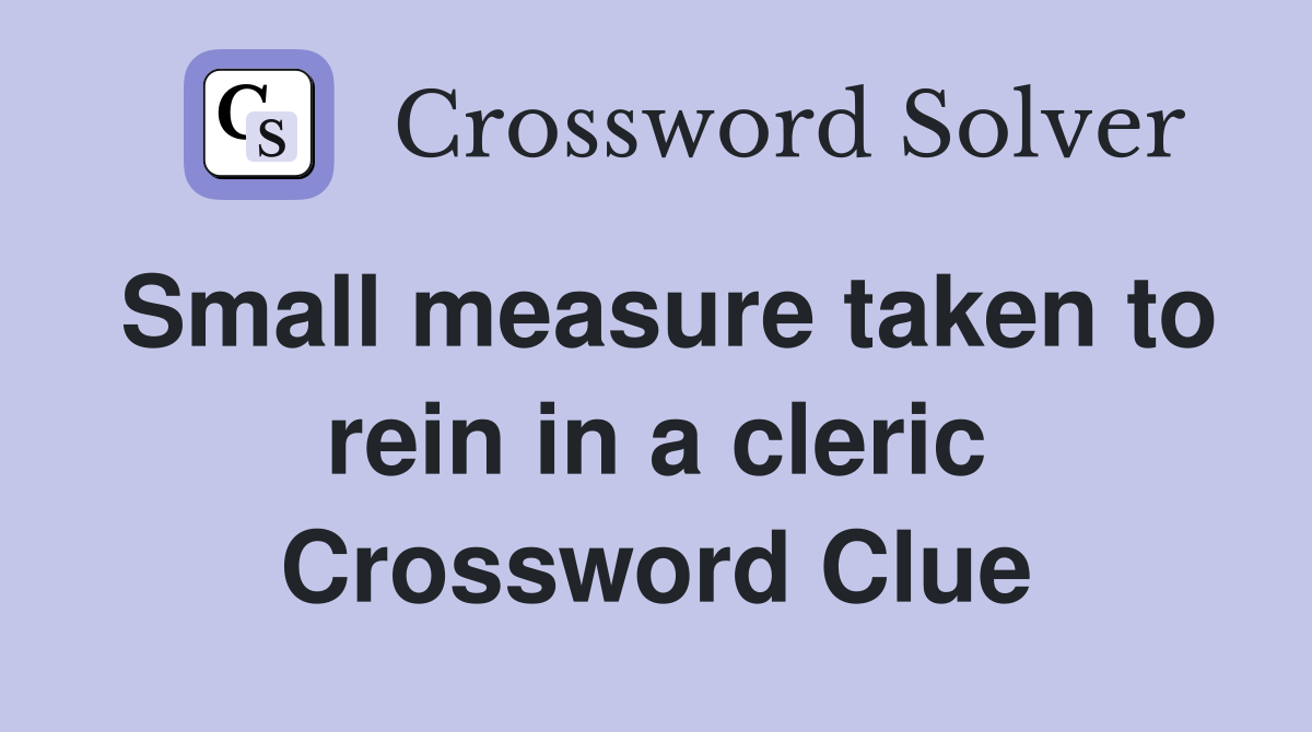 Small measure taken to rein in a cleric Crossword Clue