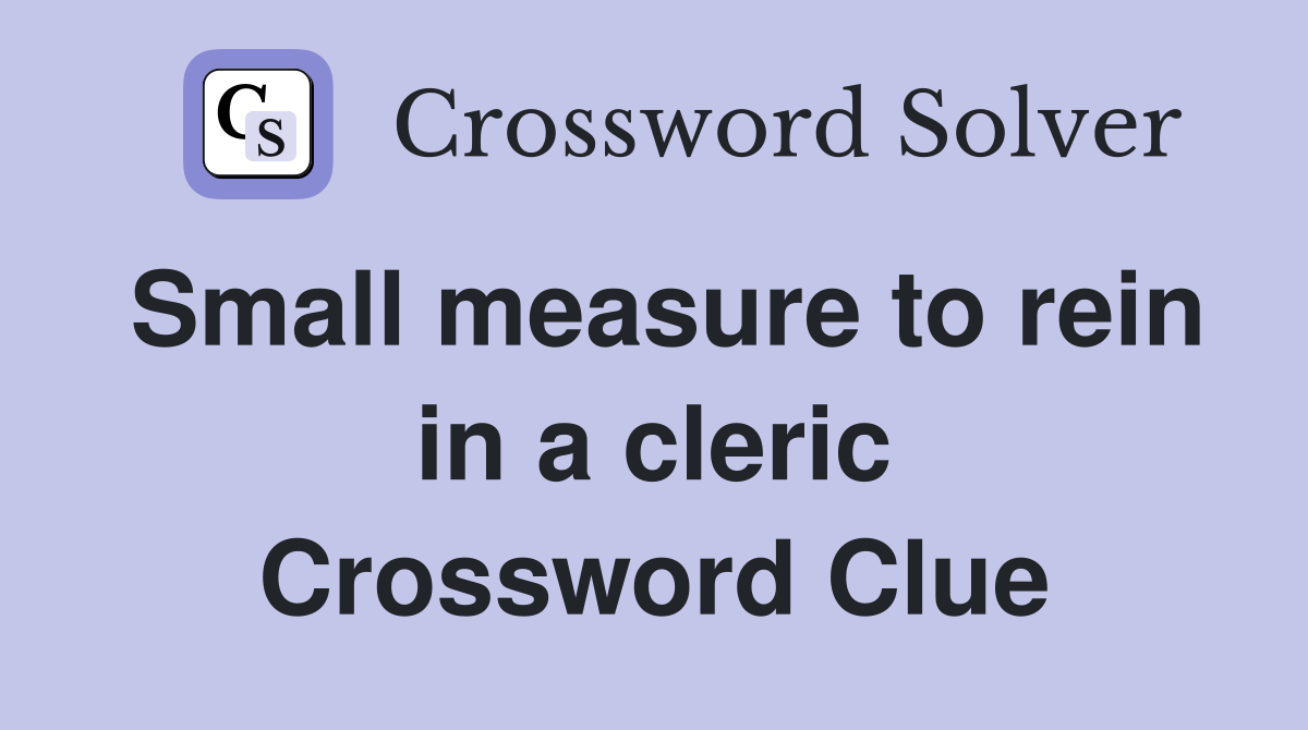 Small measure to rein in a cleric Crossword Clue