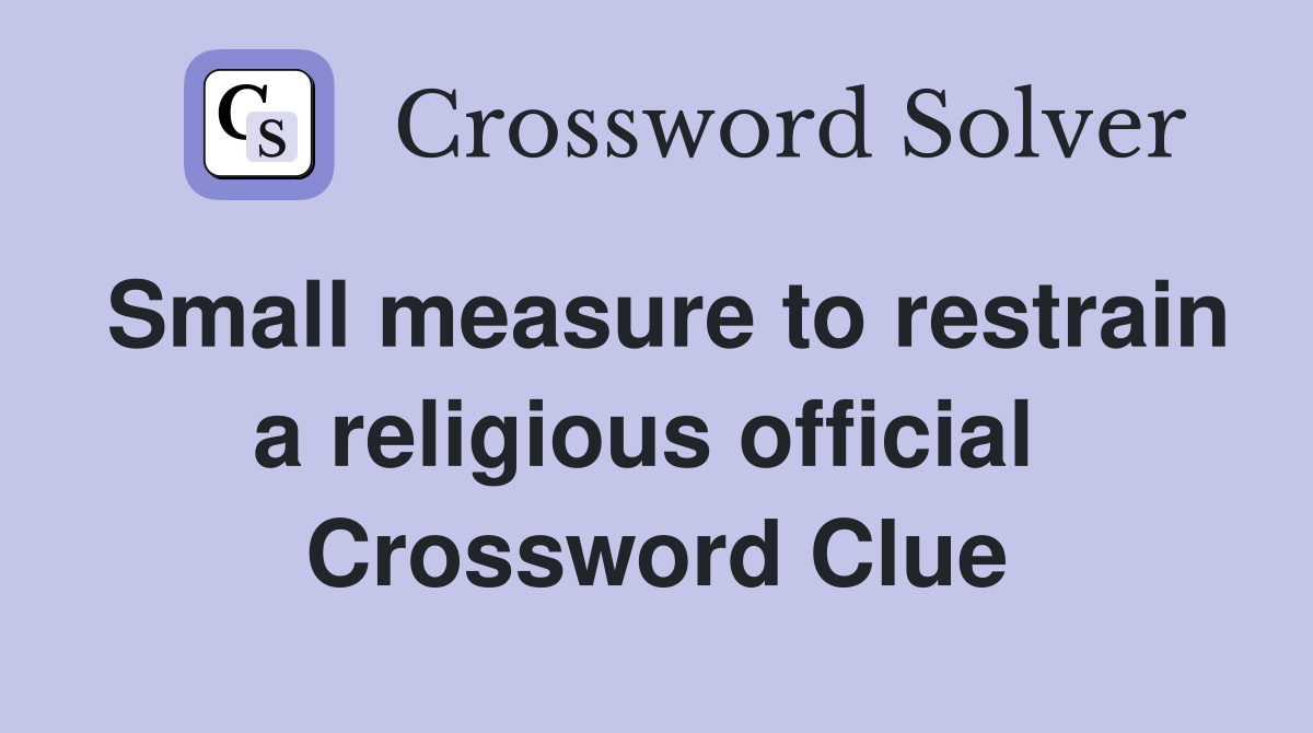 Small measure to restrain a religious official  Crossword Clue