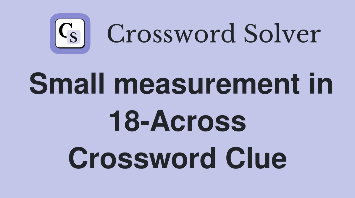 Small measurement in 18-Across Crossword Clue