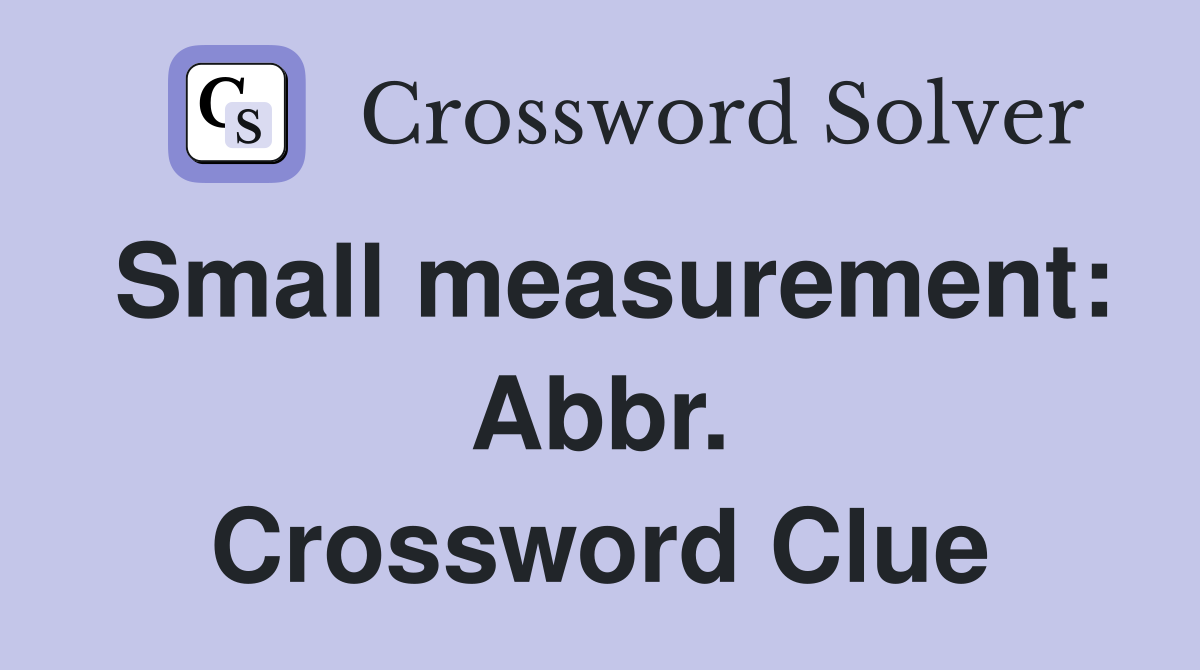 Small measurement: Abbr. Crossword Clue