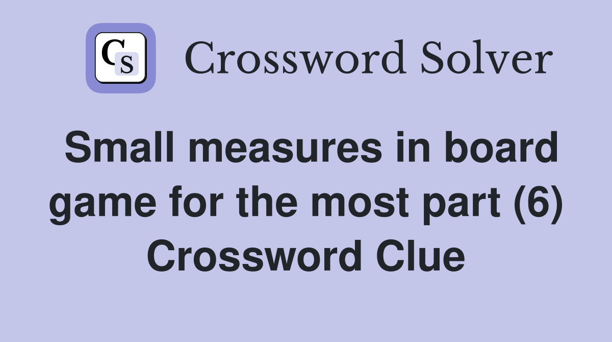 Small measures in board game for the most part (6) Crossword Clue