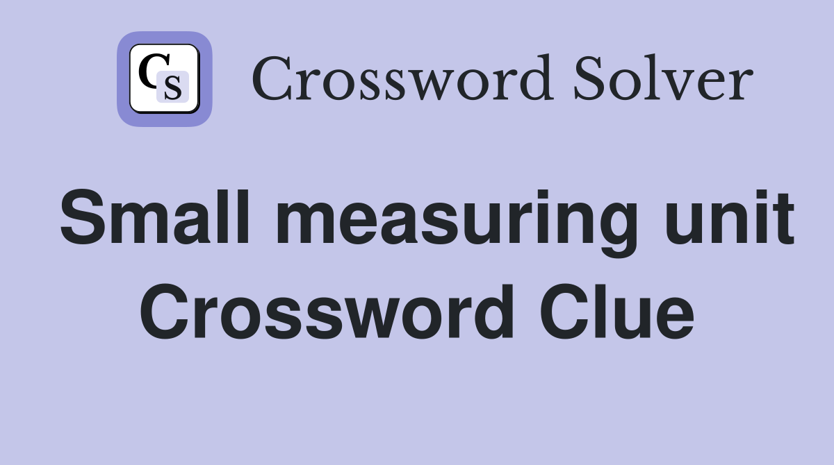 Small measuring unit Crossword Clue