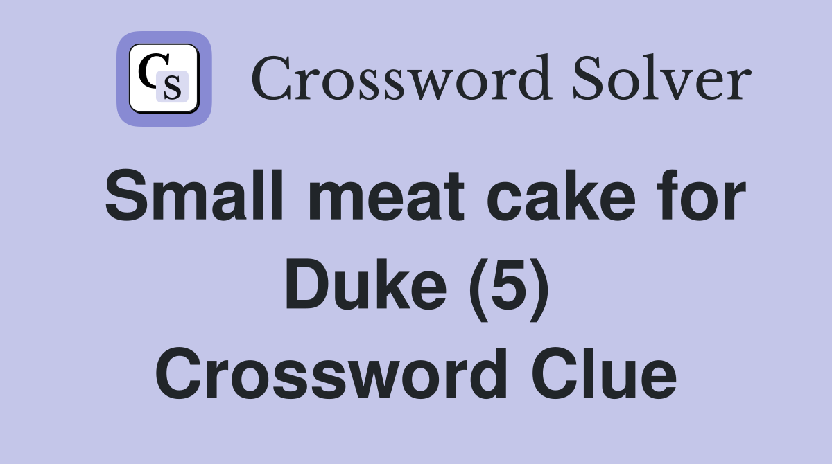 Small meat cake for Duke (5) Crossword Clue
