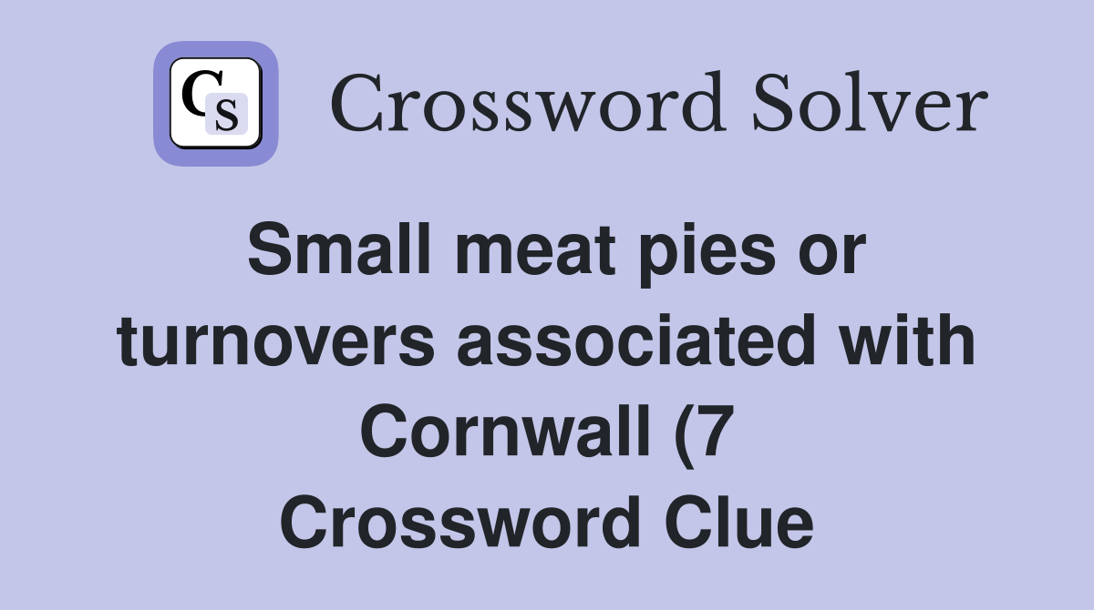 Small meat pies or turnovers associated with Cornwall (7) Crossword Small meat pies or turnovers associated with Cornwall (7) Crossword