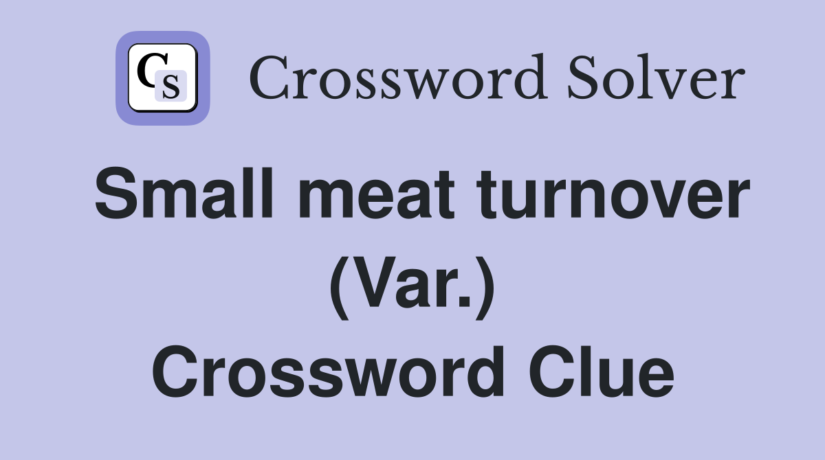 Small meat turnover (Var.) Crossword Clue
