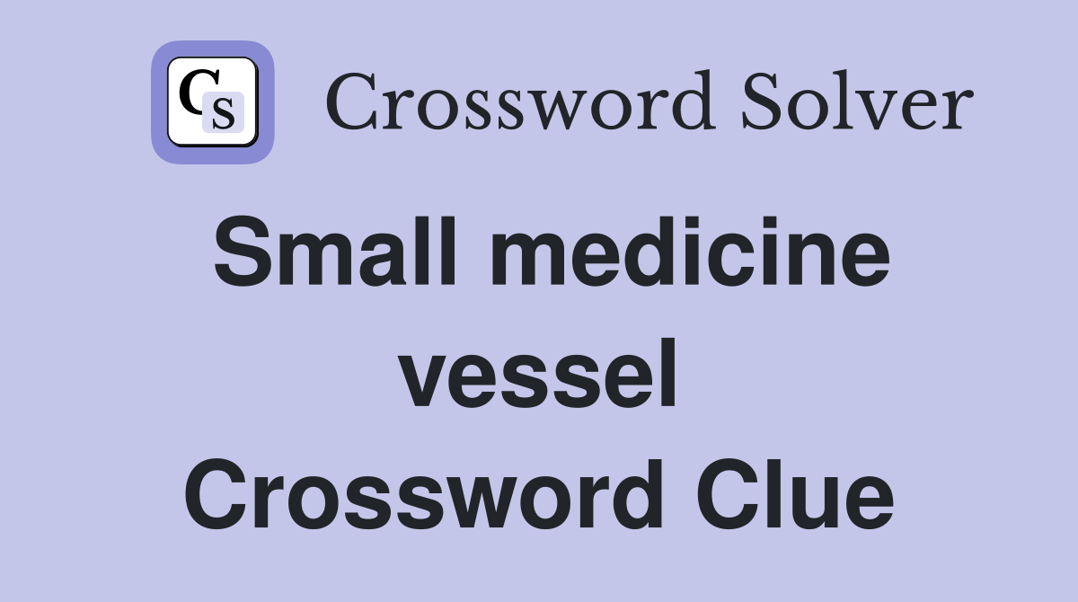 Small medicine vessel Crossword Clue