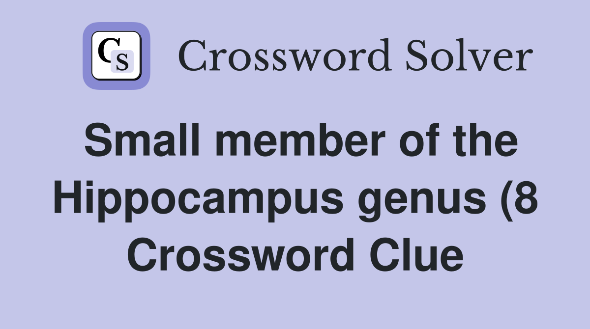 Small member of the Hippocampus genus (8) Crossword Clue Answers Small member of the Hippocampus genus (8) Crossword Clue Answers