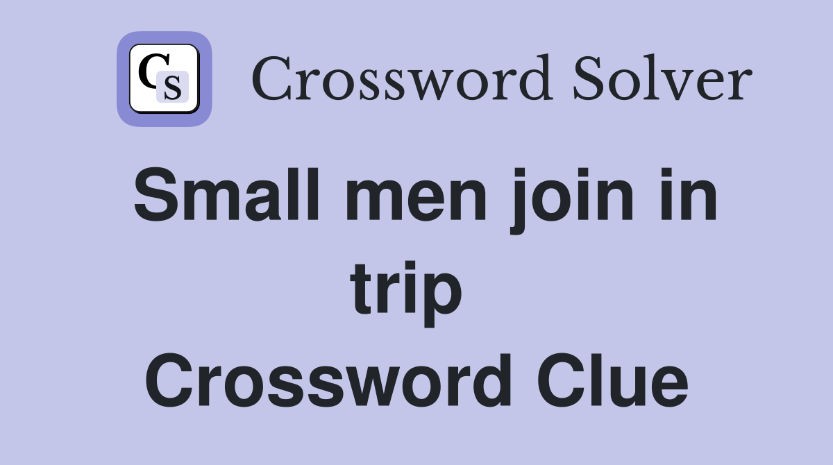 Small men join in trip  Crossword Clue