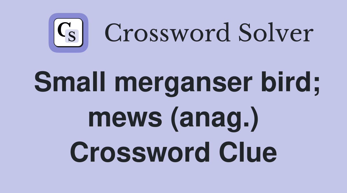 Small merganser bird; mews (anag.) Crossword Clue