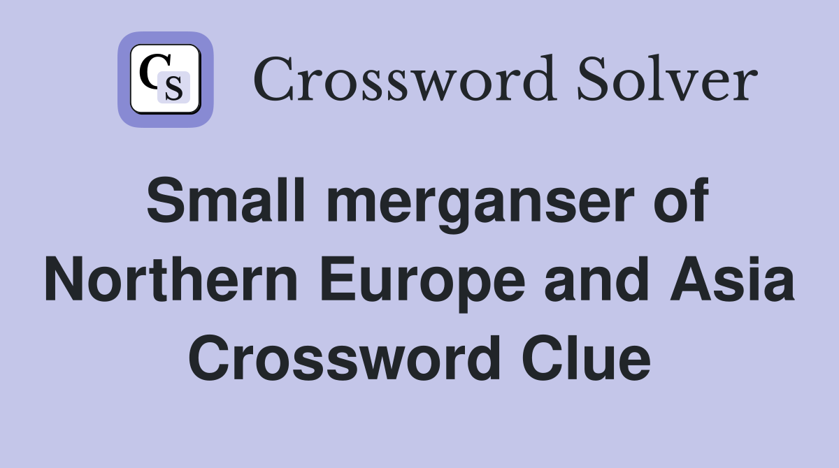 Small merganser of Northern Europe and Asia Crossword Clue