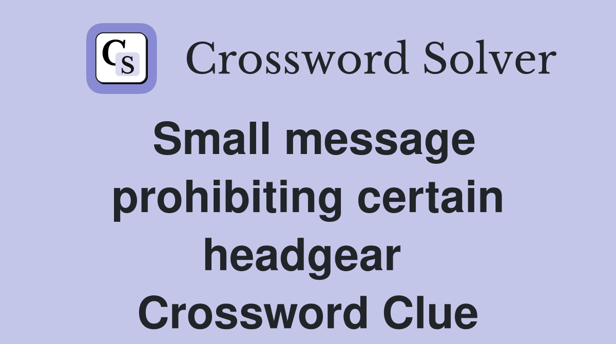 Small message prohibiting certain headgear  Crossword Clue