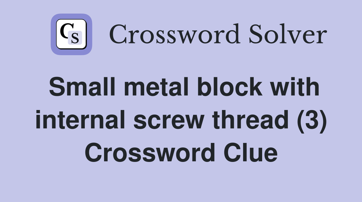 Small metal block with internal screw thread (3) Crossword Clue