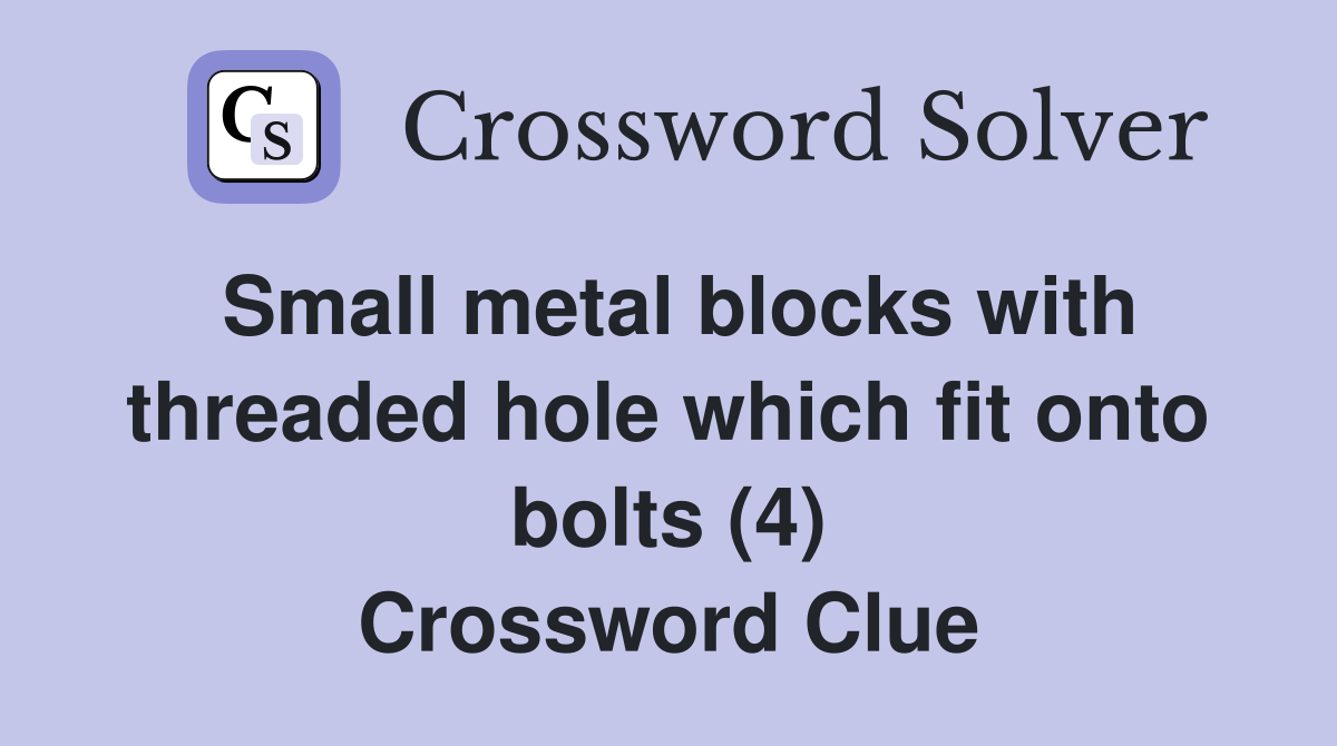 Small metal blocks with threaded hole which fit onto bolts (4) Crossword Clue