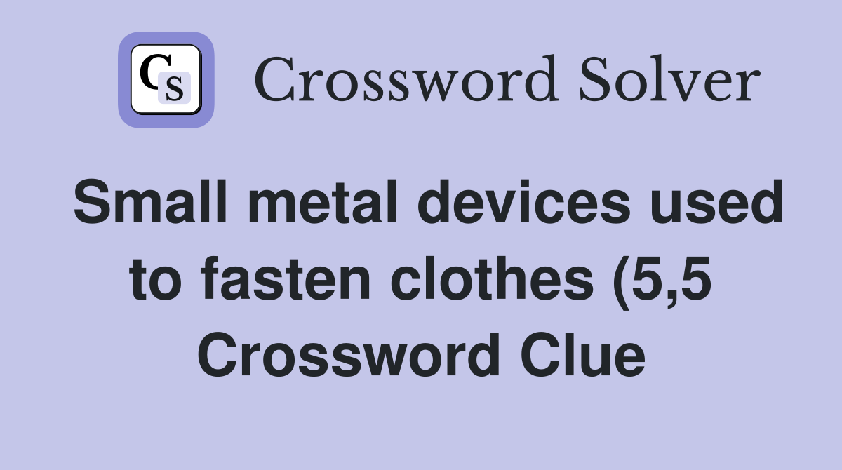 Small metal devices used to fasten clothes (5 5) Crossword Clue Small metal devices used to fasten clothes (5 5) Crossword Clue