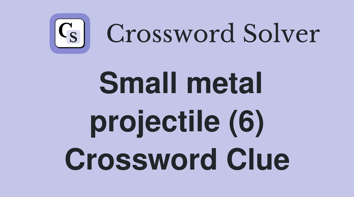 Small metal projectile (6) Crossword Clue