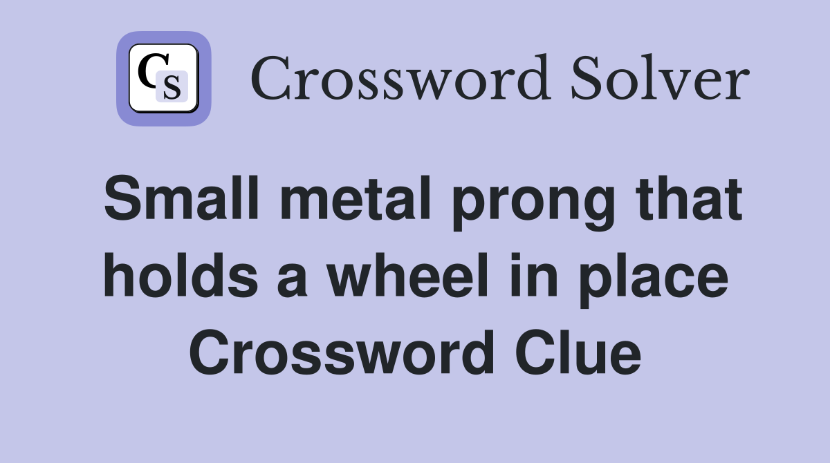 Small metal prong that holds a wheel in place Crossword Clue