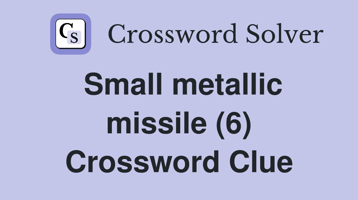 Small metallic missile (6) Crossword Clue