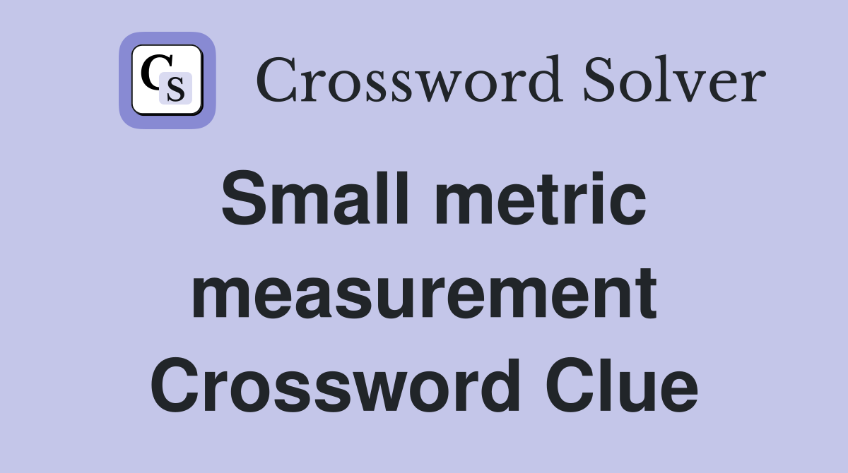 Small metric measurement Crossword Clue