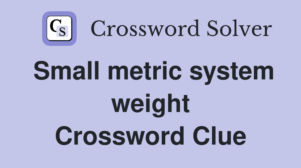Small metric system weight Crossword Clue