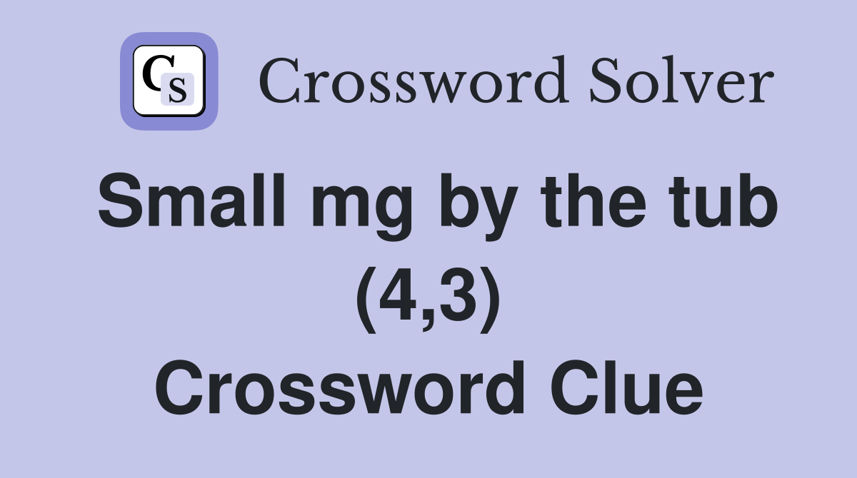 Small mg by the tub (4,3) Crossword Clue