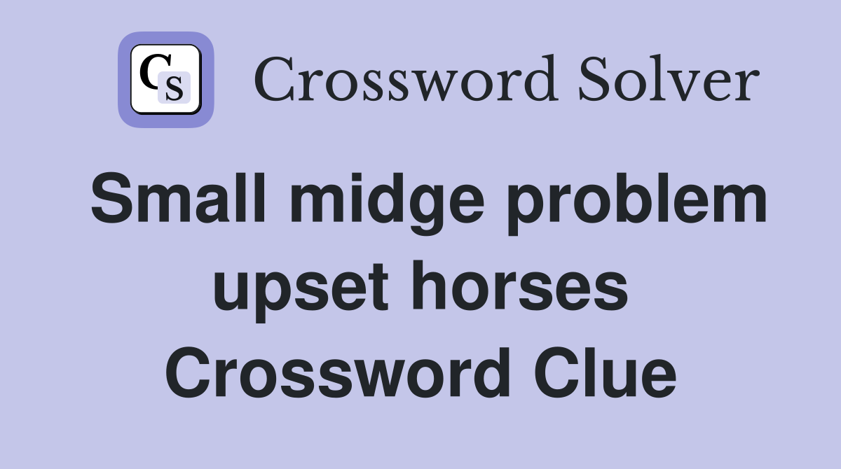 Small midge problem upset horses Crossword Clue