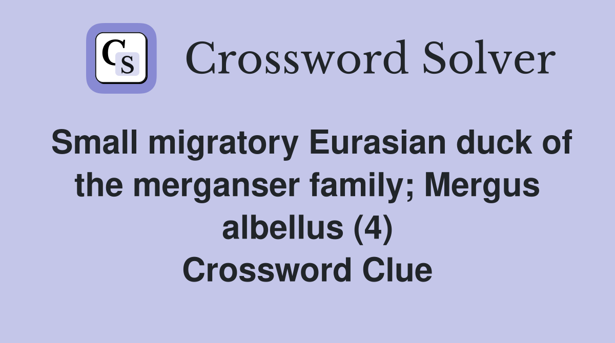 Small migratory Eurasian duck of the merganser family; Mergus albellus (4) Crossword Clue