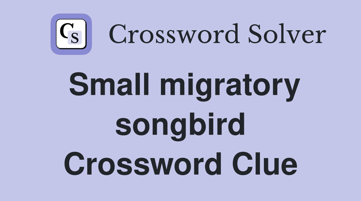 Small migratory songbird Crossword Clue