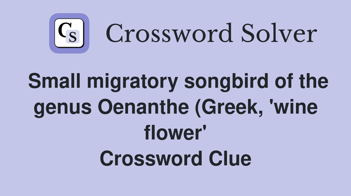 Small migratory songbird of the genus Oenanthe (Greek #39 wine flower Small migratory songbird of the genus Oenanthe (Greek #39 wine flower