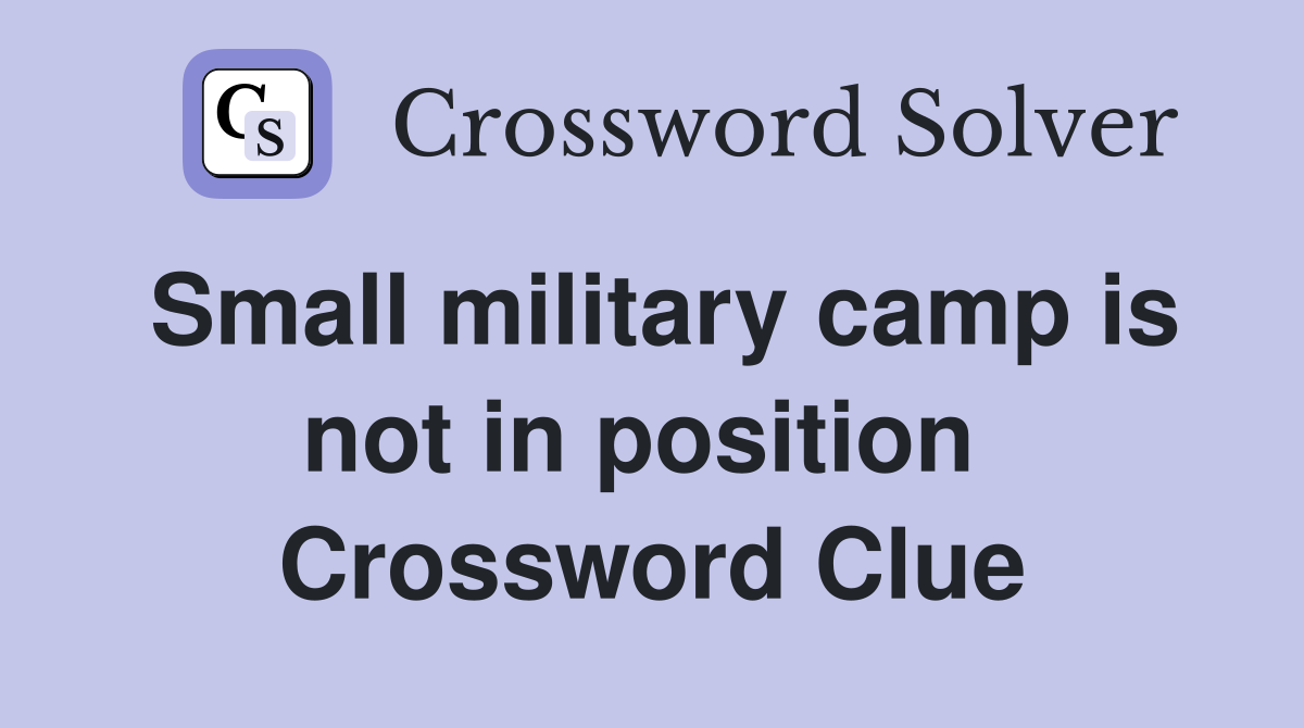 Small military camp is not in position  Crossword Clue