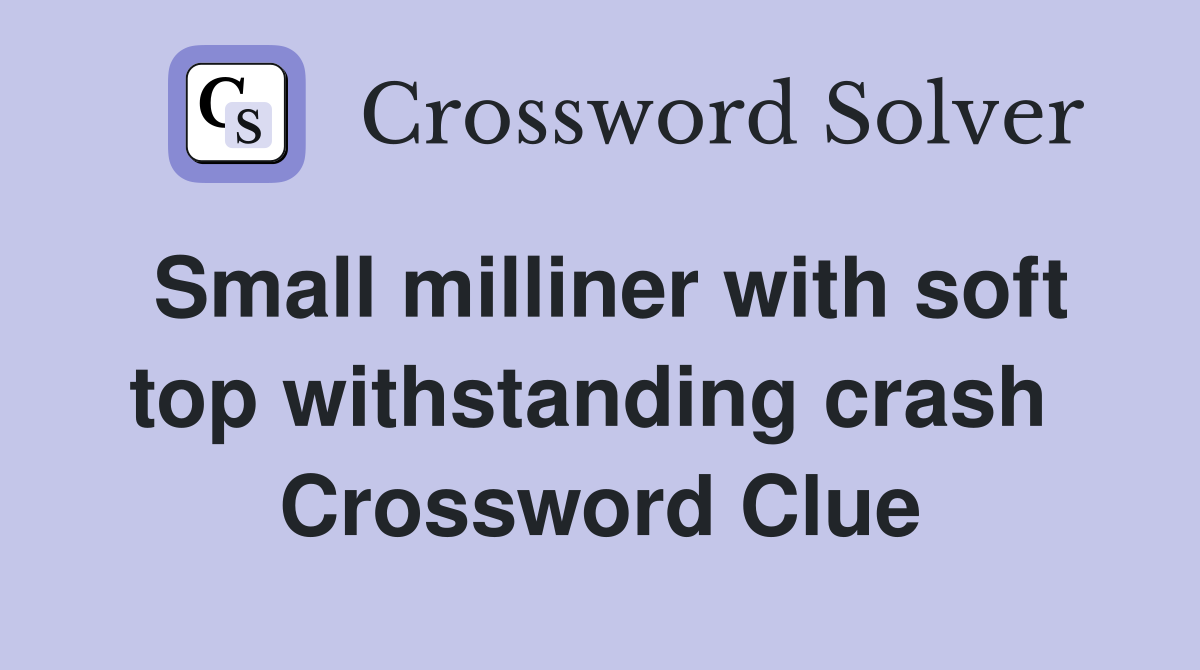 Small milliner with soft top withstanding crash  Crossword Clue