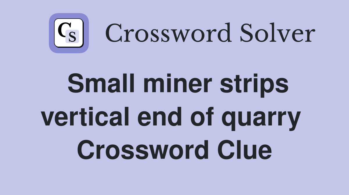 Small miner strips vertical end of quarry  Crossword Clue