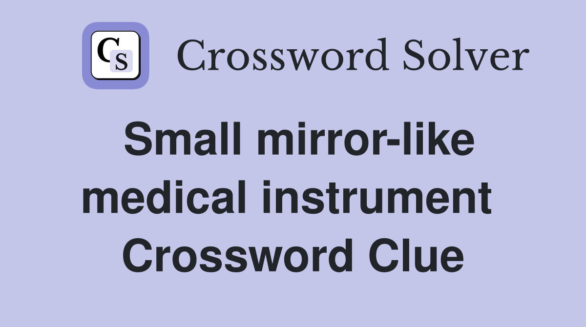 Small mirror-like medical instrument  Crossword Clue